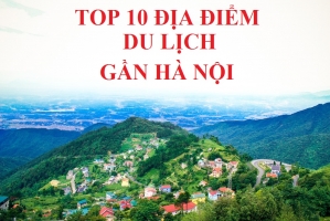 Top 10 Dia diem du lich ly tuong gan Ha Noi
