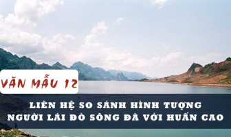 Top 7 Bai van so sanh hinh tuong 8220Nguoi lai do song Da8221 va 8220nhan vat Huan Cao8221 trong 2 tac pham cua Nguyen Tuan hay nhat