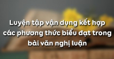 Top 5 Bai soan Luyen tap van dung ket hop cac phuong thuc bieu dat trong bai van nghi luan Ngu Van 12 hay nhat